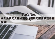 永久免费无人在线观看（在线无限免费观看看视频）